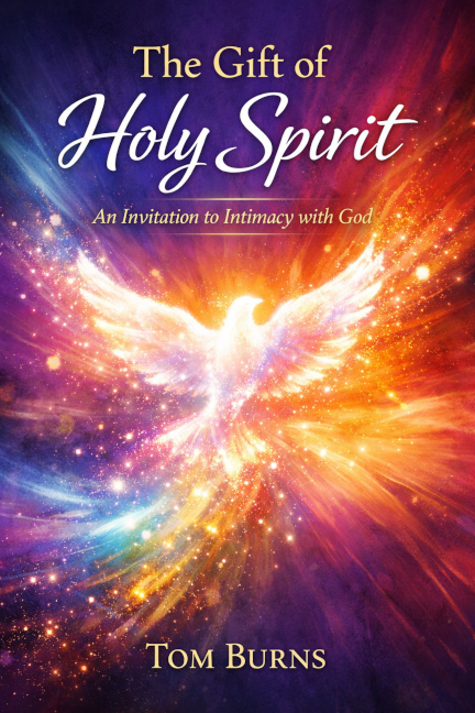 The Gift of Holy Spirit, An Invitation to Intimacy with God by Tom Burns